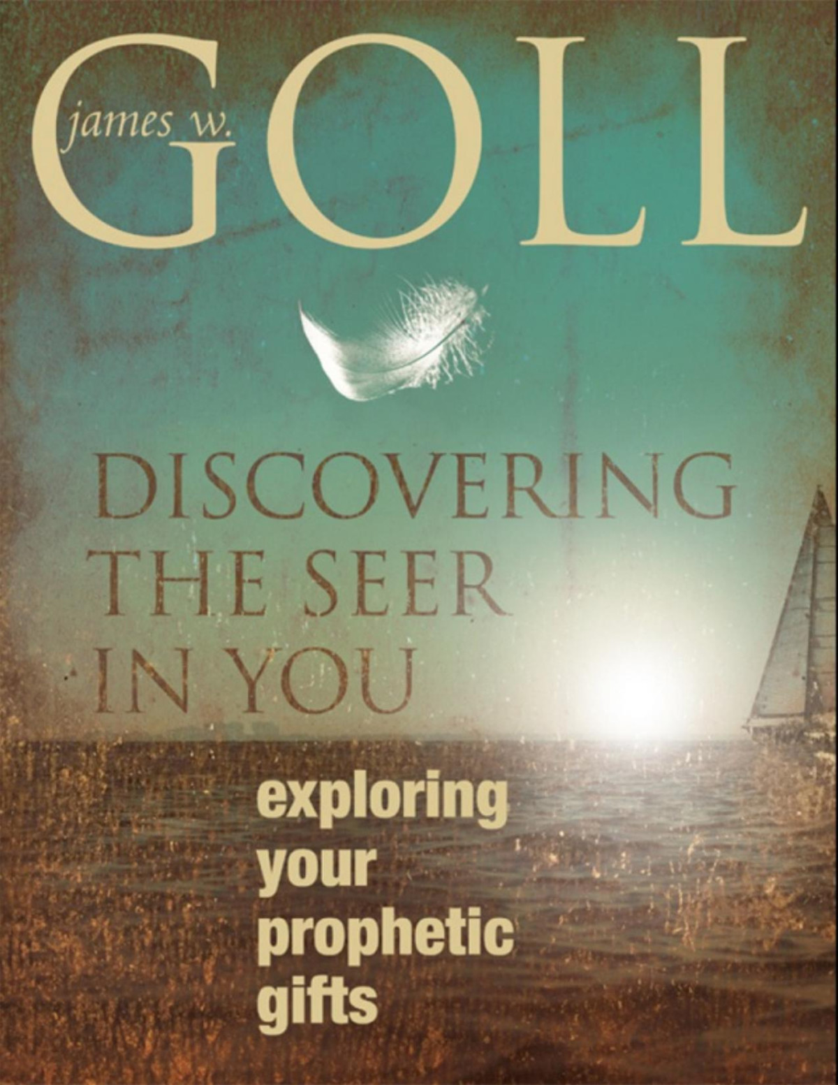 Discovering The Seer In You Exploring Your Prophetic Gifts James W Goll