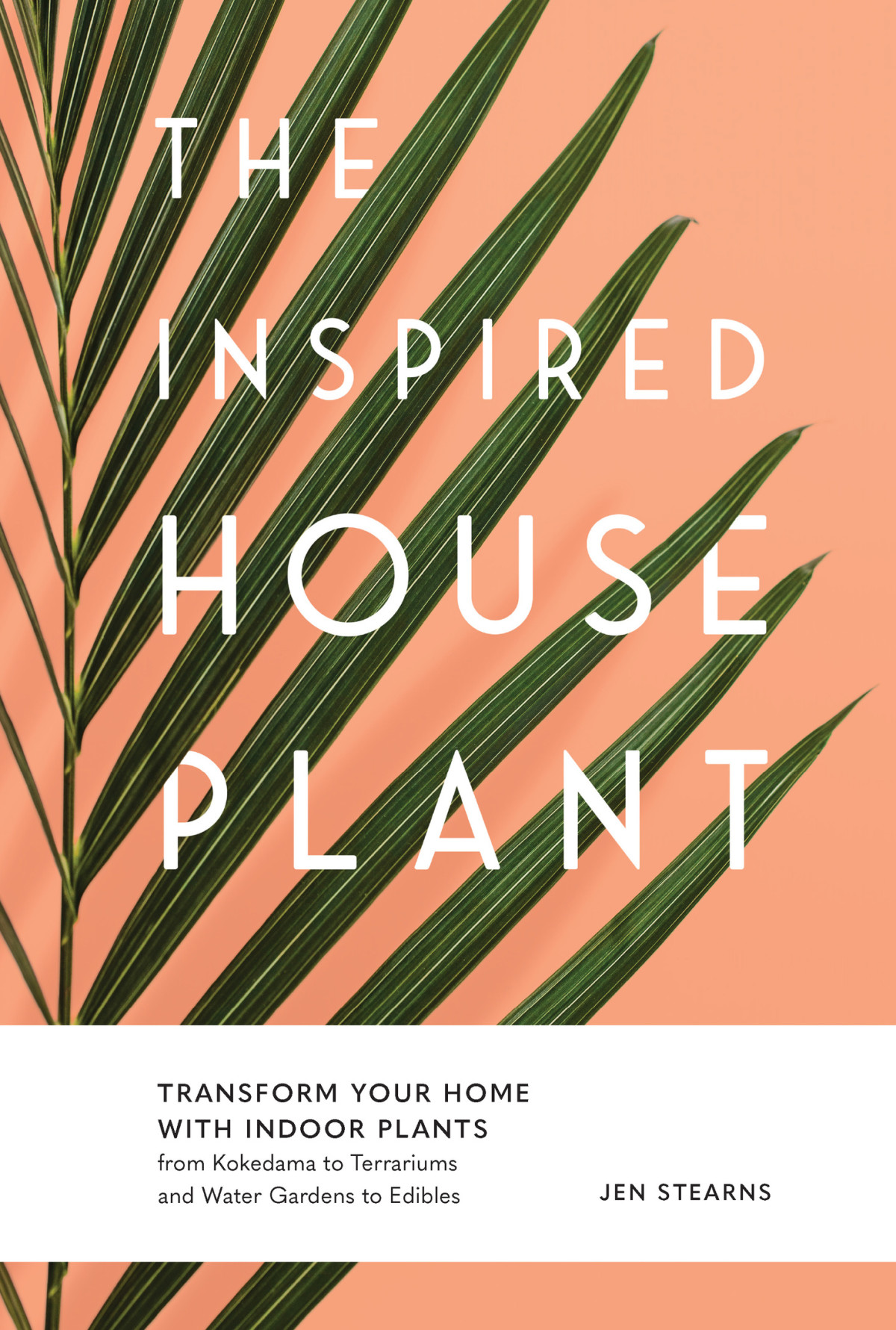 The Inspired Houseplant Transform Your Home With Indoor Plants From Kokedama To Terrariums And Water Gardens To Edibles Jen Stearns