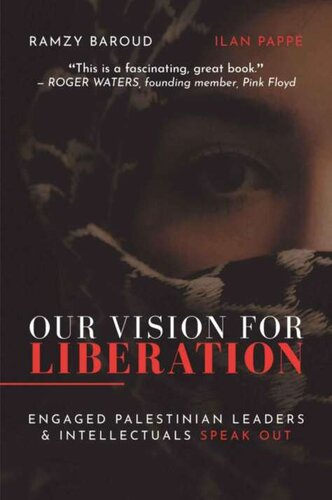 Our Vision For Liberation Engaged Palestinian Leaders Intellectuals Speak Out Ramzy Baroud Ilan Pappé