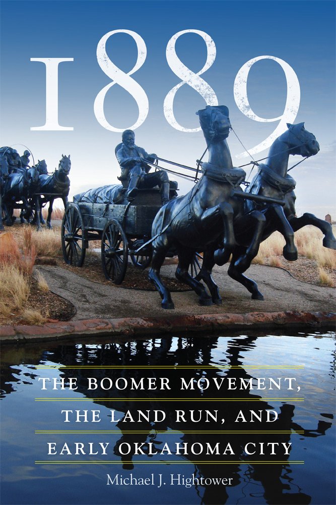 1889 The Boomer Movement The Land Run And Early Oklahoma City Michael J Hightower