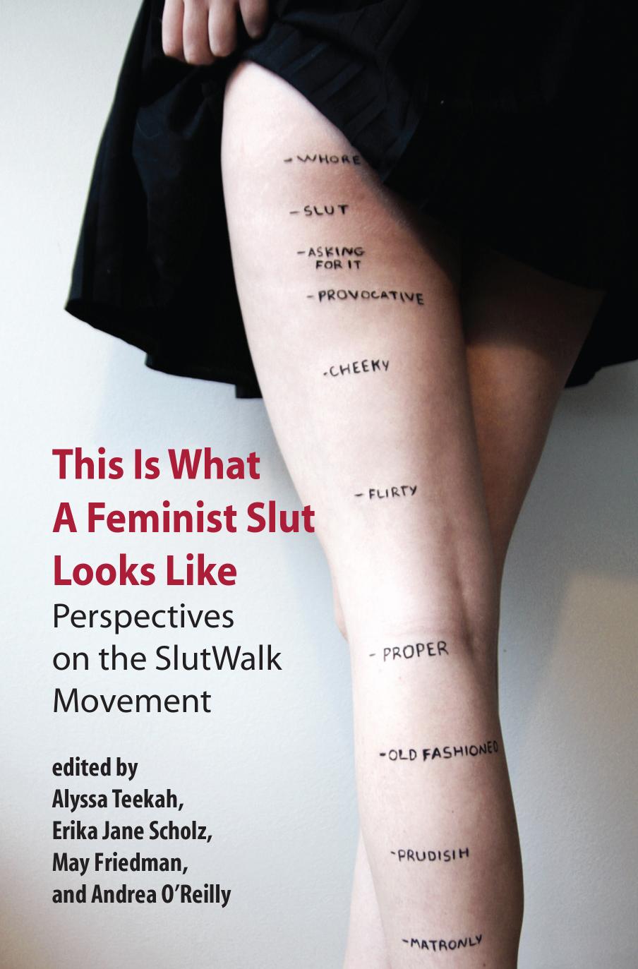 This Is What A Feminist Slut Looks Like Perspectives On The Slutwalk Movement Alyssa Teekah