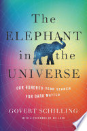 The Elephant In The Universe Our Hundredyear Search For Dark Matter Govert Schilling
