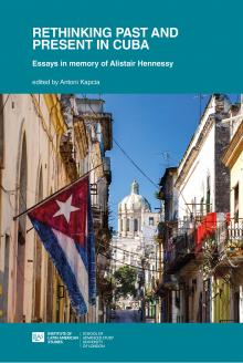 Rethinking The Past In Cuba Essays In Memory Of Alistair Hennessy Antoni Kapcia Ed
