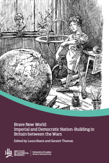 Brave New World Imperial And Democratic Nationbuilding In Britain Between The Wars Laura Beers