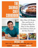 The Salvage Chef Cookbook More Than 125 Recipes Tips And Secrets To Transform What You Have In Your Kitchen Into Delicious Dishes For The Ones You Love Michael Love
