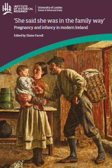 She Said She Was In The Family Way Pregnancy And Infancy In Modern Ireland Elaine Frances Farrell