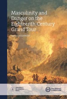 Masculinity And Danger On The Eighteenthcentury Grand Tour Sarah Goldsmith