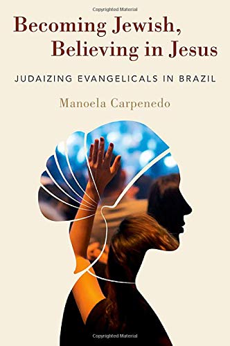Becoming Jewish Believing In Jesus Judaizing Evangelicals In Brazil Manoela Carpenedo