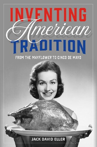 Inventing American Tradition From The Mayflower To Cinco De Mayo Jack David Eller