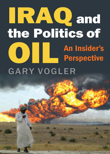 Iraq And The Politics Of Oil An Insiders Perspective Gary Vogler