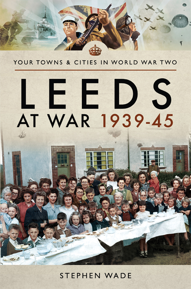 Your Towns Cities In World War Two Leeds At War 1939 45 I Stephen Wade