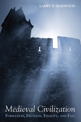 Medieval Civilization Formation Fruition Finality And Fall Larry D Harwood