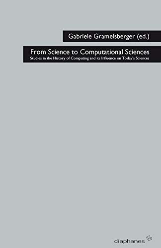 From Science To Computational Sciences Studies In The History Of Computing And Its Influence On Todays Sciences Gabriele Gramelsberger Ed
