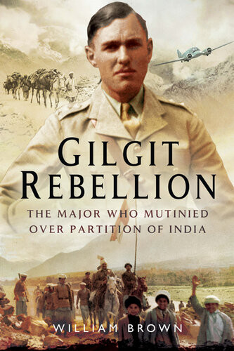 Gilgit Rebellion The Major Who Mutinied Over Partition Of India William Brown