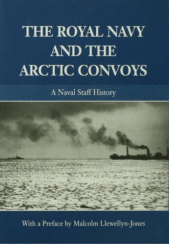The Royal Navy And The Arctic Convoys A Naval Staff History Malcolm Llewellynjones