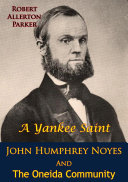 A Yankee Saint John Humphrey Noyes And The Oneida Community Robert Allerton Parker