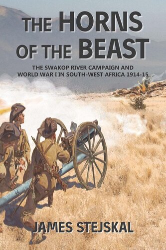 The Horns Of The Beast The Swakop River Campaign And World War I In Southwest Africa 191415 James Stejskal