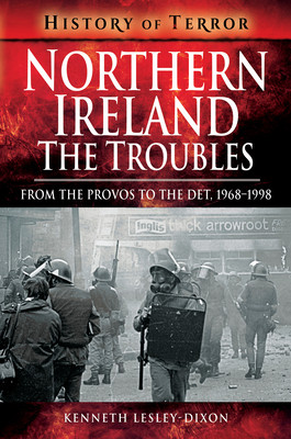 Northern Ireland The Troubles From The Provos To The Det 19681998 Kenneth Lesleydixon