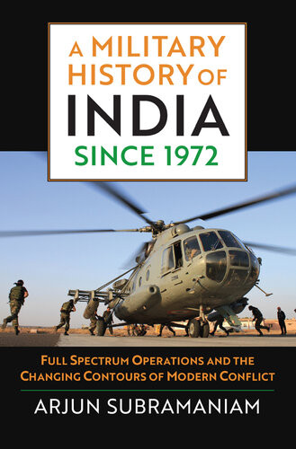 A Military History Of India Since 1972 Full Spectrum Operations And The Changing Contours Of Modern Conflict Arjun Subramaniam
