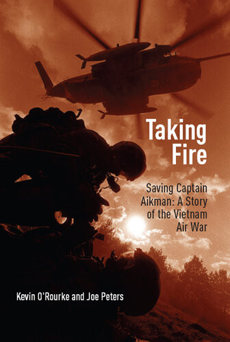 Taking Fire Saving Captain Aikman A Story Of The Vietnam Air War Kevin Orourke