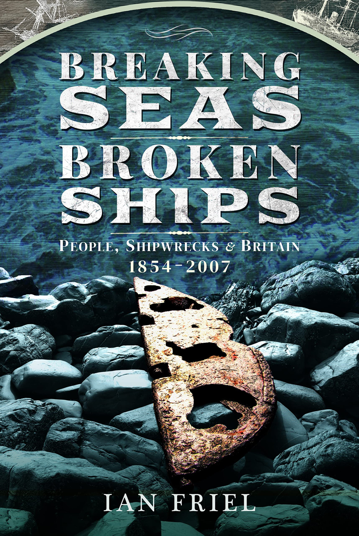 Breaking Seas Broken Ships People Shipwrecks And Britain 18542007 Ian Friel