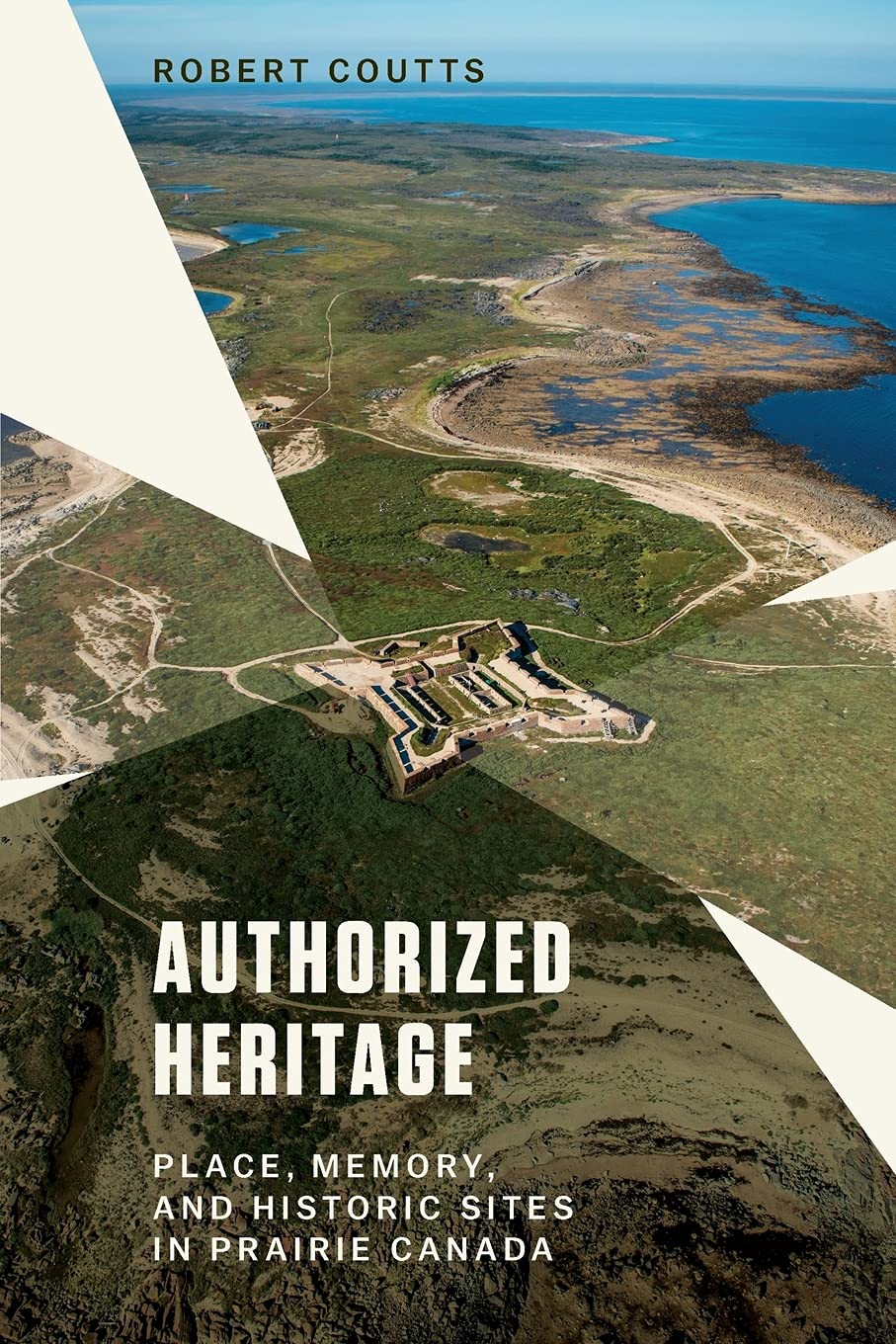 Authorized Heritage Place Memory And Historic Sites In Prairie Canada Robert Coutts