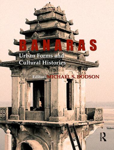 Banaras Urban Forms And Cultural Histories Michael S Dodson