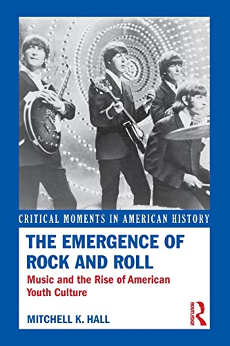 The Emergence Of Rock And Roll Music And The Rise Of American Youth Culture 1st Edition Mitchell K Hall