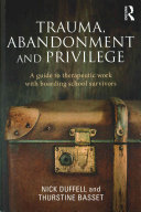 Trauma Abandonment And Privilege A Guide To Therapeutic Work With Boarding School Survivors Nick Duffell