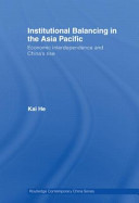 Institutional Balancing In The Asia Pacific Economic Interdependence And Chinas Rise Kai He