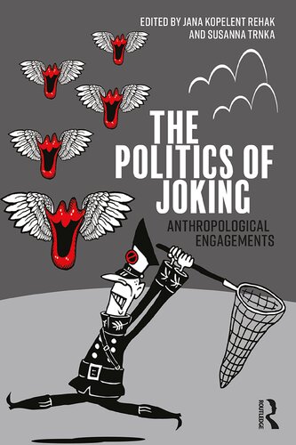 The Politics Of Joking Anthropological Engagements 1st Edition Jana Kopelentova Rehak