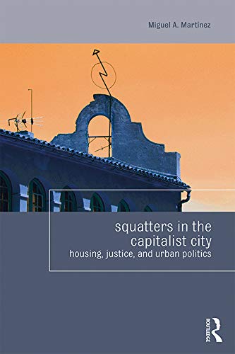 Squatters In The Capitalist City Housing Justice And Urban Politics 1st Edition Miguel Martinez