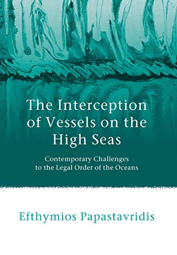 The Interception Of Vessels On The High Seas Contemporary Challenges To The Legal Order Of The Oceans Efthymios Papastavridis