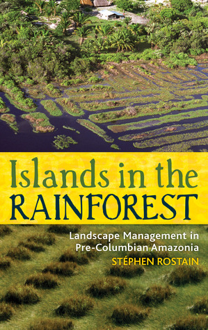 Islands In The Rainforest Landscape Management In Precolumbian Amazonia Stephen Rostain Philippe Descola
