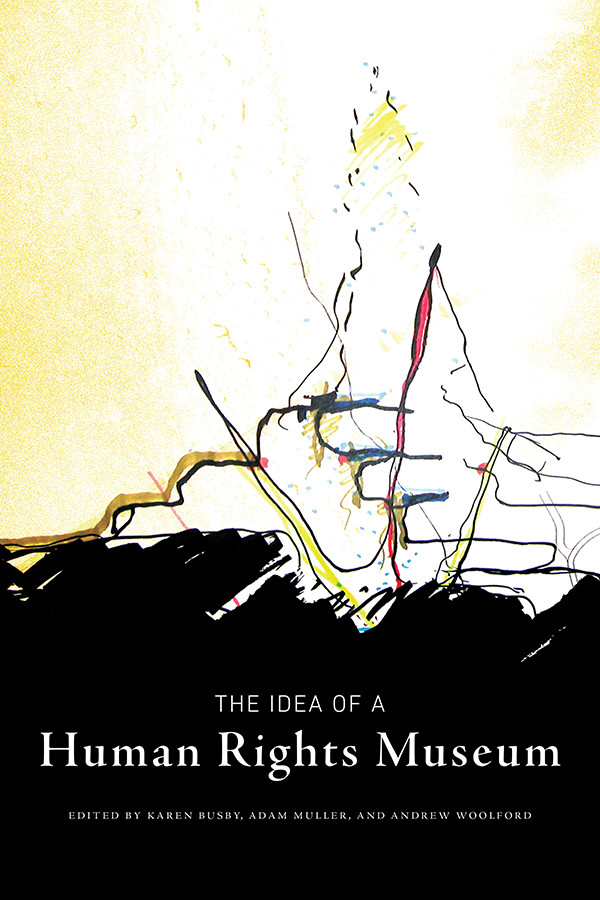 The Idea Of A Human Rights Museum Karen Busby Adam Muller Andrew Woolford