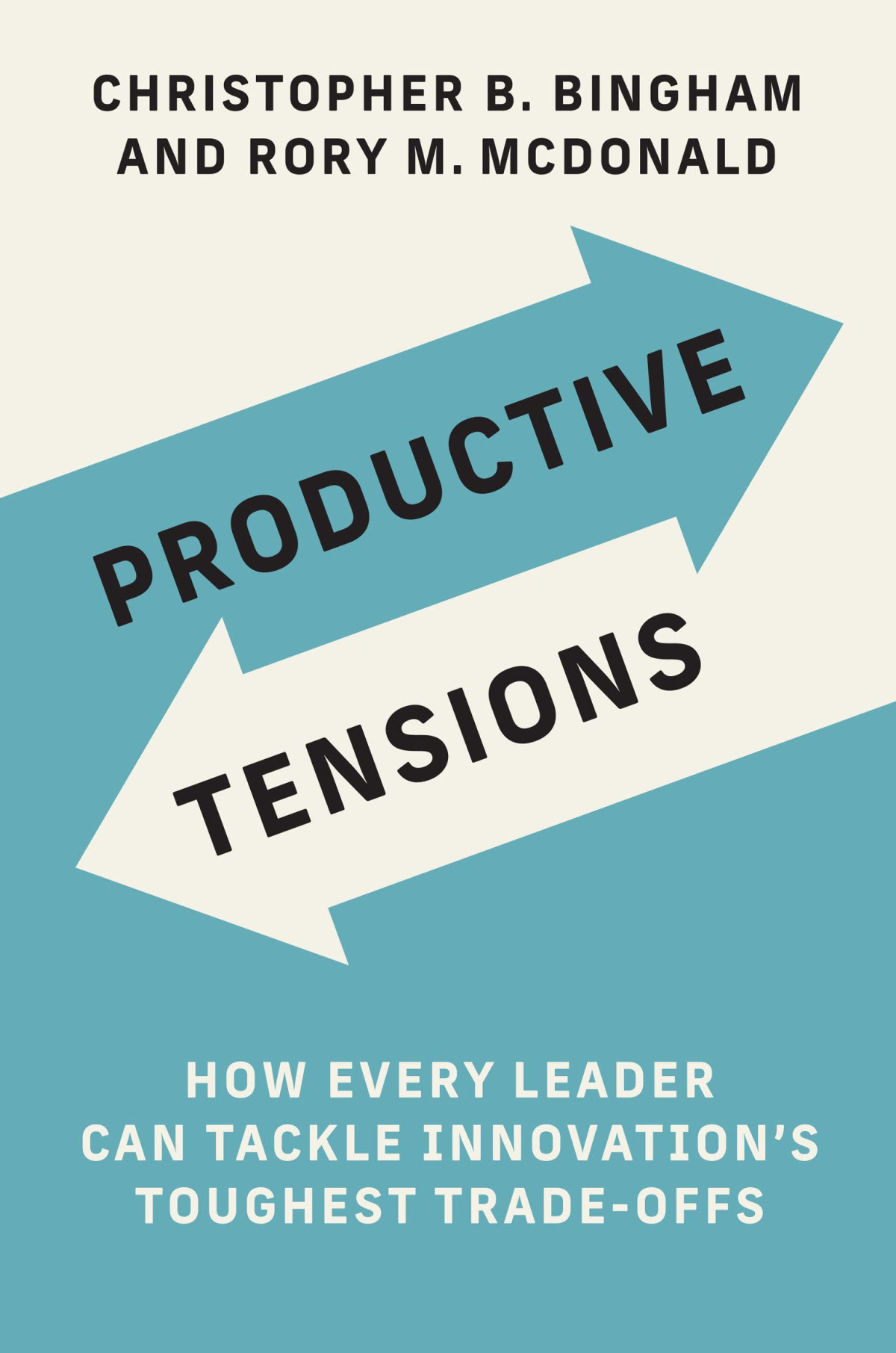 Productive Tensions How Every Leader Can Tackle Innovations Toughest Tradeoffs Christopher B Bingham