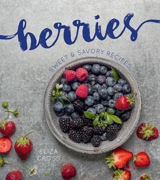 Berries Sweet Savory Recipes Eliza Cross