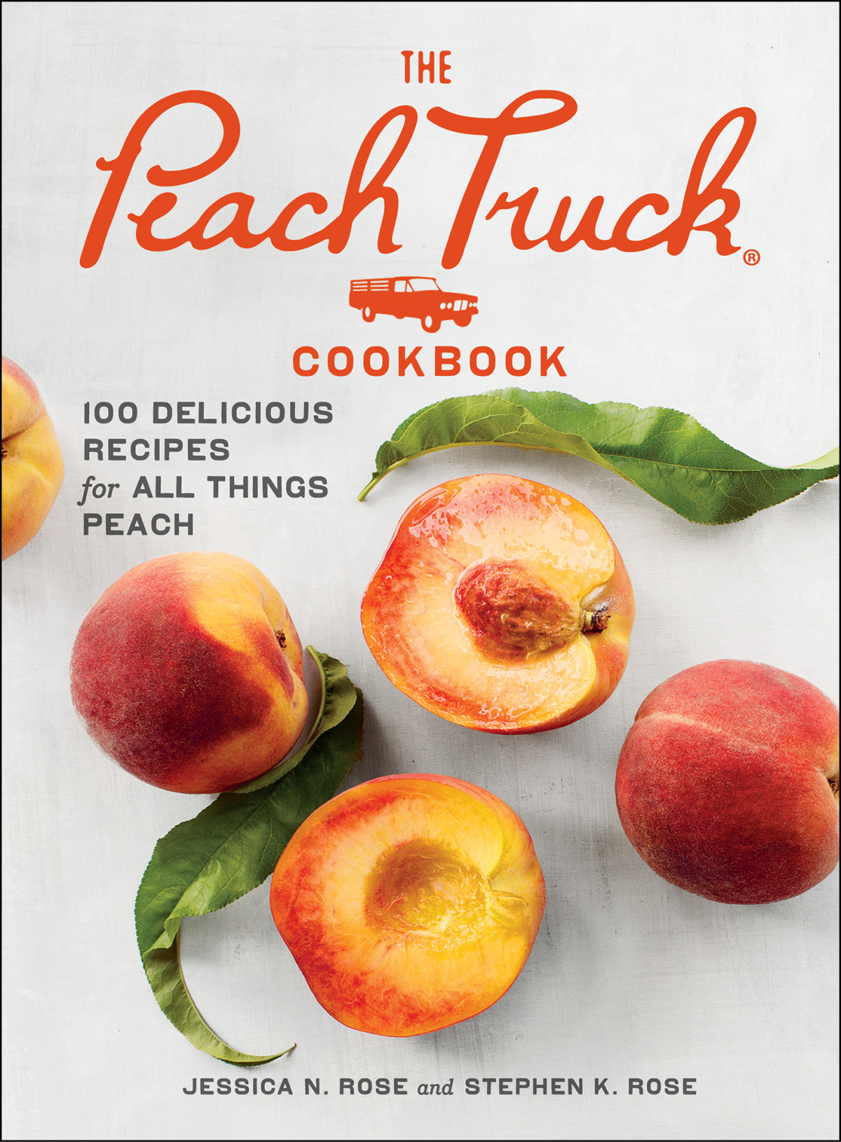 The Peach Truck Cookbook 100 Delicious Recipes For All Things Peach Stephen K Rose Jessica N Rose