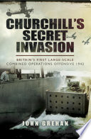 Churchills Secret Invasion Britains First Large Scale Combined Operations Offensive 1942 John Grehan
