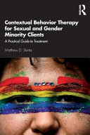 Contextual Behavior Therapy For Sexual And Gender Minority Clients A Practical Guide To Treatment Matthew D Skinta