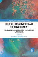 Church Cosmovision And The Environment Religion And Social Conflict In Contemporary Latin America Evan Berry