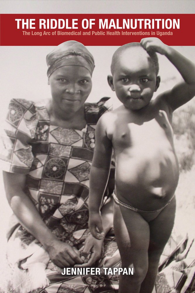 The Riddle Of Malnutrition The Long Arc Of Biomedical And Public Health Interventions In Uganda Perspectives On Global Health 1st Edition Jennifer Tappan