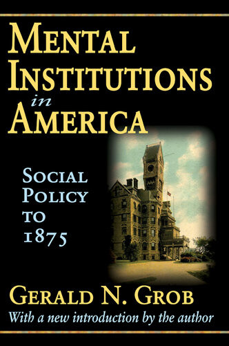 Mental Institutions In America Social Policy To 1875 Gerald N Grob