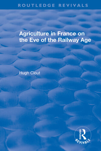 Routledge Revivals Agriculture In France On The Eve Of The Railway Age 1980 Hugh Clout