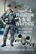 From F4 Phantom To A10 Warthog Memoirs Of A Cold War Fighter Pilot Colonel Steve Ladd