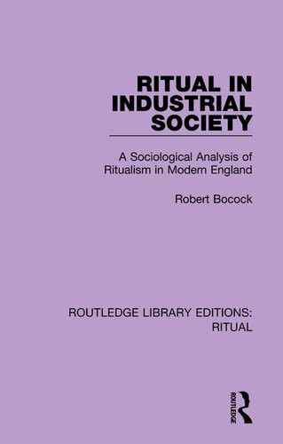 Ritual In Industrial Society A Sociological Analysis Of Ritualism In Modern England Robert Bocock