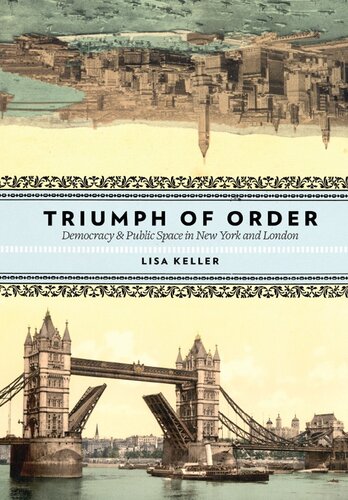 The Triumph Of Order Democracy And Public Space In New York And London Pbk Ed 2010 Lisa Keller