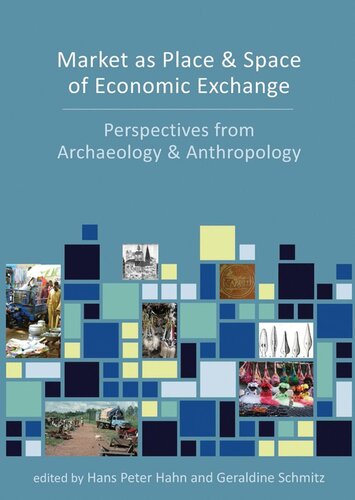 Market As Place And Space Of Economic Exchange Perspectives From Archaeology And Anthropology Paperback Edition Hans Peter Hahn Editor