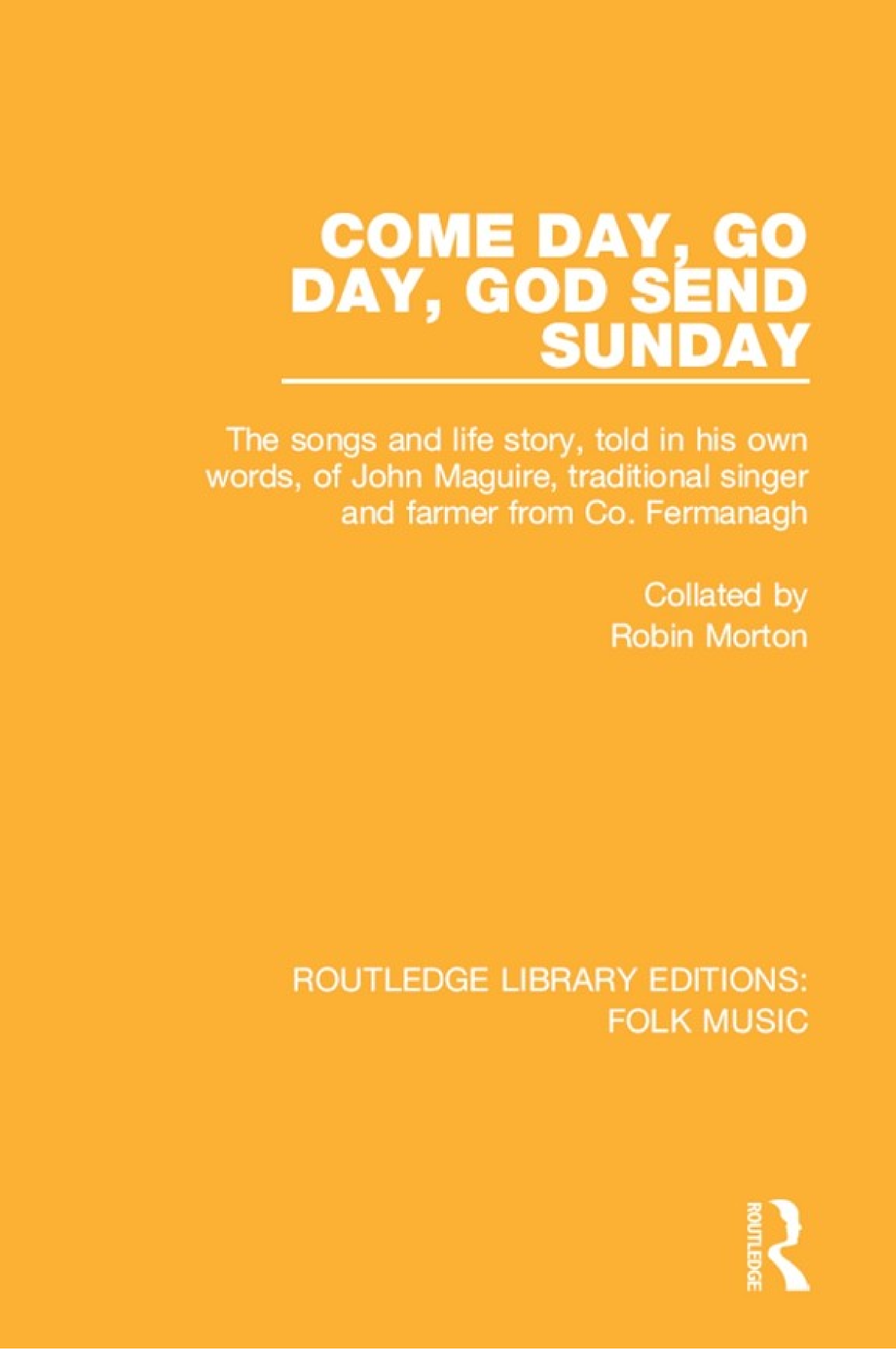 Come Day Go Day God Send Sunday The Songs And Life Story Told In His Own Words Of John Maguire Traditional Singer And Farmer From Co Fermanagh Robin Morton