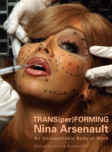 Transperforming Nina Arsenault An Unreasonable Body Of Work Judith Rudakoff Editor